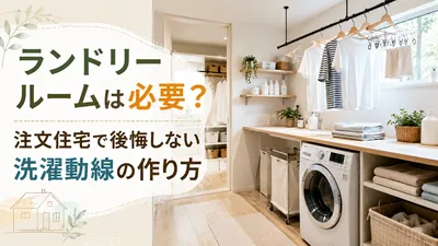 ランドリールームは必要？注文住宅で後悔しない洗濯動線の作り方