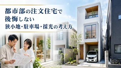 都市部の注文住宅で後悔しない狭小地・駐車場・採光の考え方