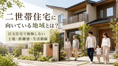 二世帯住宅に向いている地域とは？注文住宅で後悔しない土地・距離感・生活動線