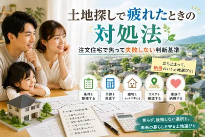 土地探しで疲れたときの対処法｜注文住宅で焦って失敗しない判断基準