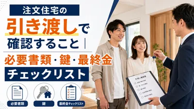注文住宅の引き渡しで確認すること｜必要書類・鍵・最終金チェックリスト