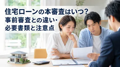 住宅ローンの本審査はいつ？事前審査との違い・必要書類と注意点