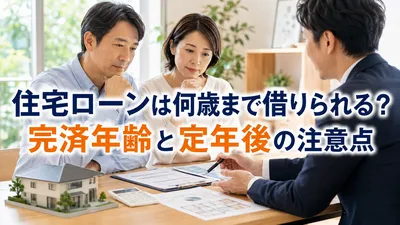 住宅ローンは何歳まで借りられる？完済年齢と定年後の注意点