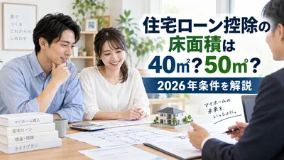 住宅ローン控除の床面積は40㎡？50㎡？2026年条件を解説