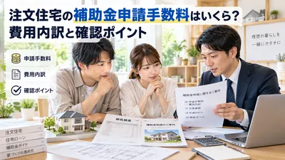 注文住宅の補助金申請手数料はいくら？費用内訳と確認ポイント