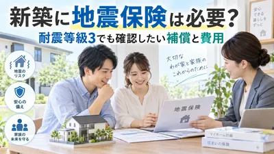 新築に地震保険は必要？耐震等級3でも確認したい補償と費用
