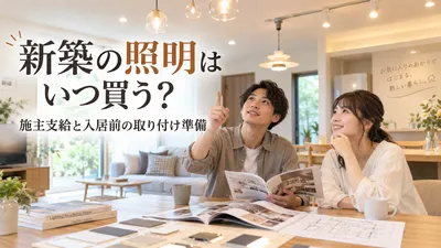 新築の照明はいつ買う？施主支給と入居前の取り付け準備